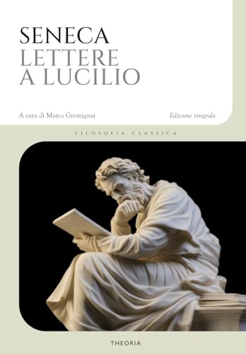 Lettere a Lucilio. Ediz. integrale (Filosofia classica) von Edizioni Theoria